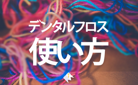 デンタルフロスの効果と使い方