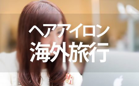 海外旅行でも使えるヘアアイロンの見分け方と選び方