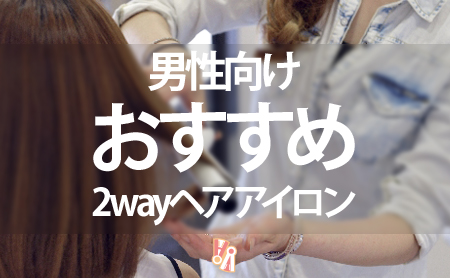 メンズ向け!2wayヘアアイロンおすすめランキング